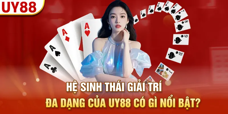 Hệ sinh thái giải trí đa dạng của UY88 có gì nổi bật?