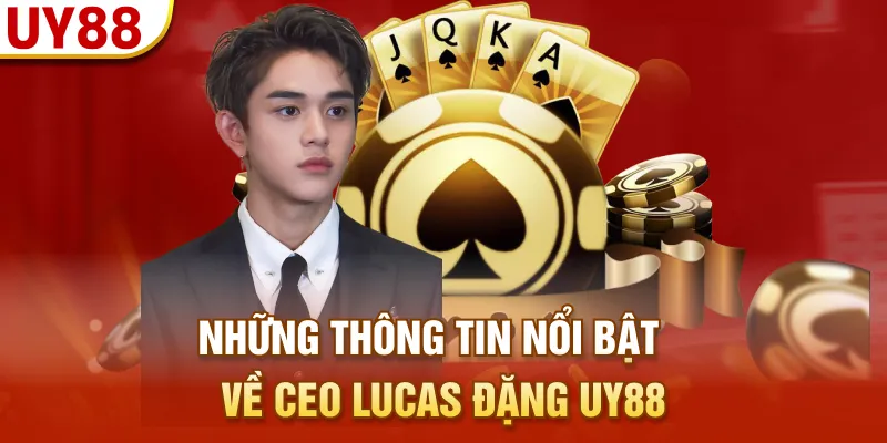 Những thông tin nổi bật về CEO Lucas Đặng UY88