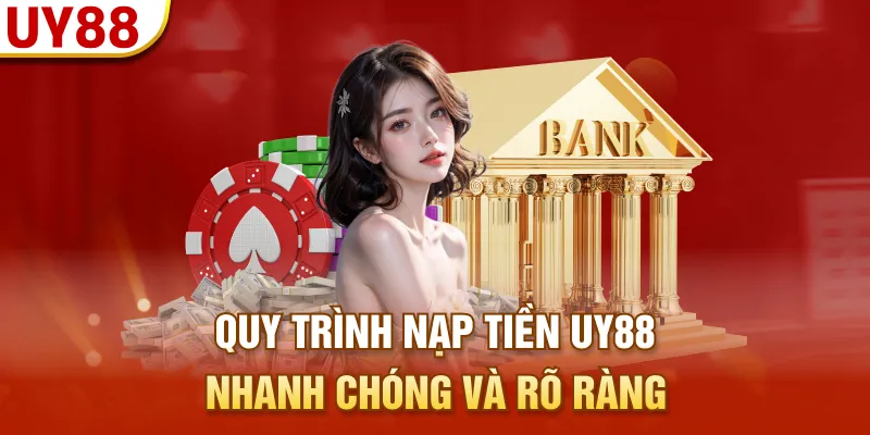 Quy trình nạp tiền UY88 nhanh chóng và rõ ràng